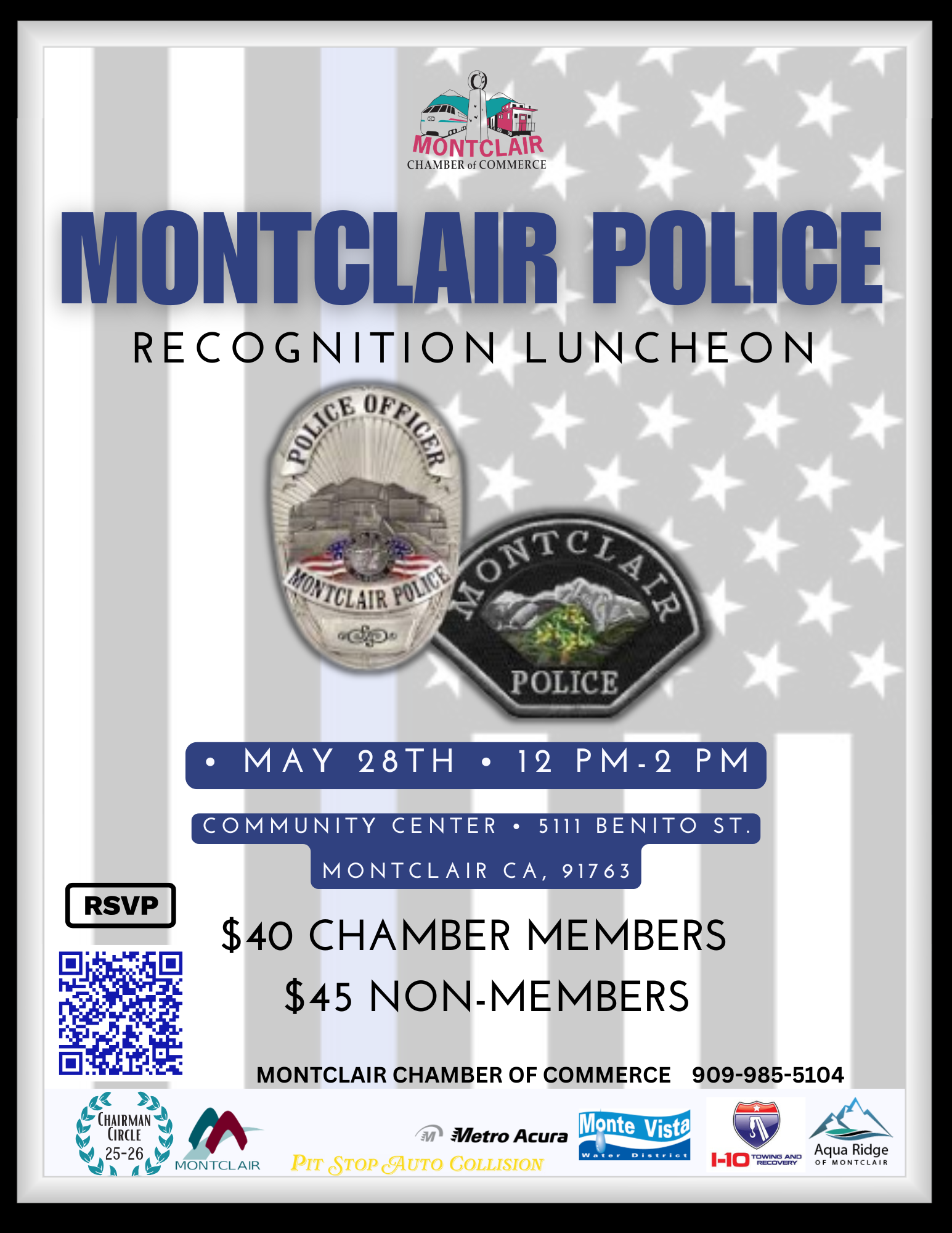 Montclair Police Recognition Luncheon - May 28 from 12 to 2:00 pm - Location: Community Center, 5111 Benito St in Montclair. Chamber Member $40, Non-Chamber Member $45. RSVP to (909) 985-5104 or events@montclairchamber